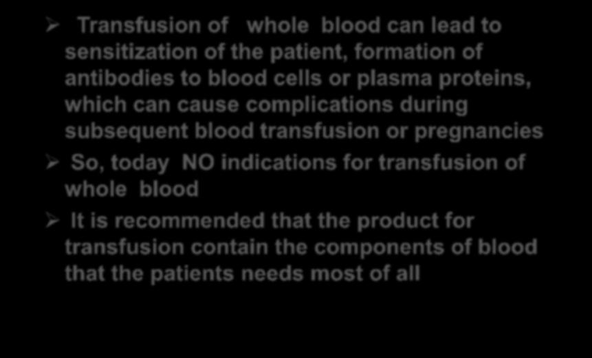 complications during subsequent blood transfusion or pregnancies So, today NO indications for transfusion of whole