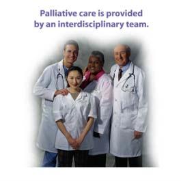 2009 Palliative Care: Who (1) Remember: Palliative care treats the whole person. IMAGE: 2009.JPG Therefore, the care team must be multidisciplinary [glossary].