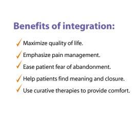 2014 Integration of Palliative Care: Benefits When palliative care and curative care are used together: Quality of life is a priority throughout treatment, not just near the end of life.
