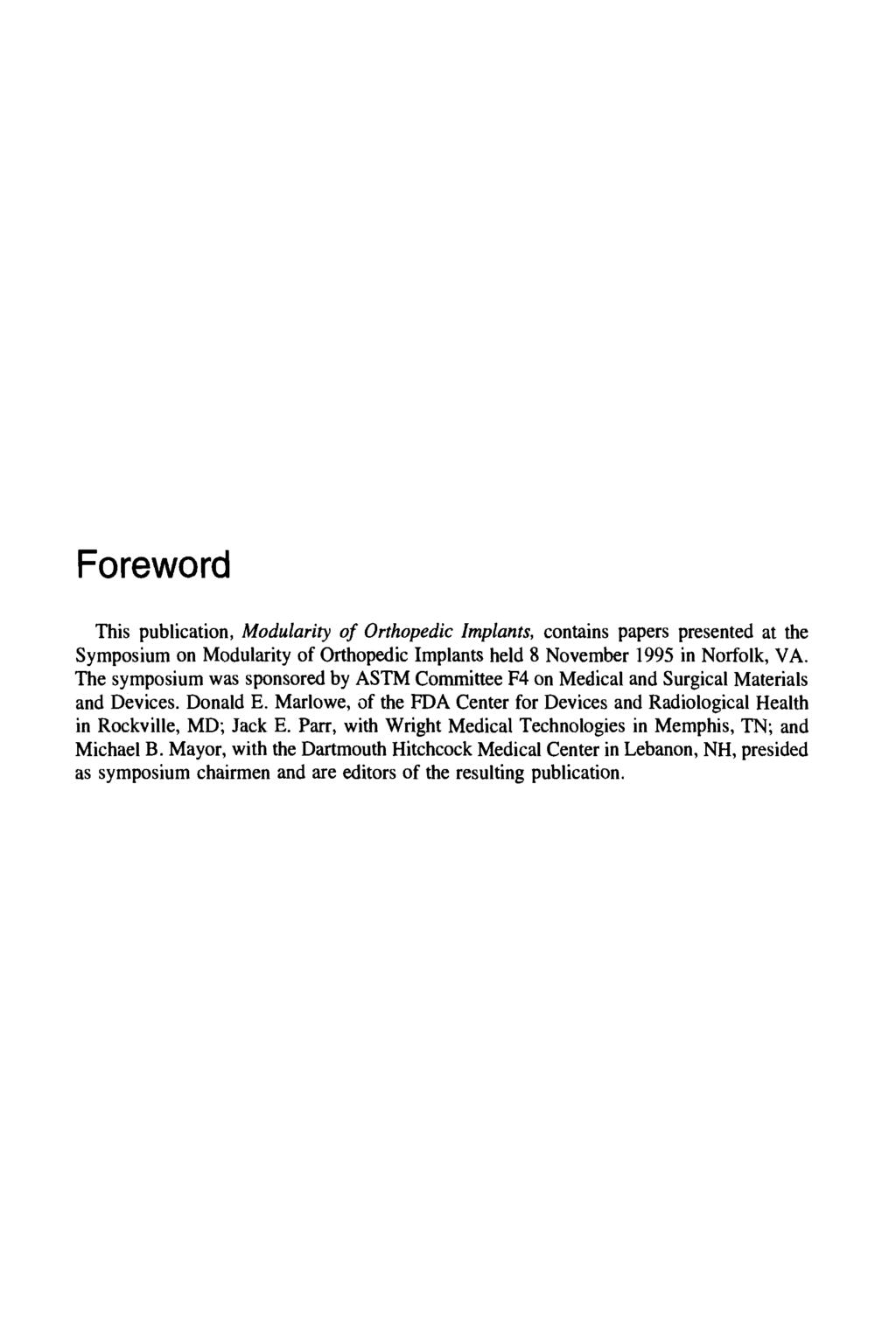 Foreword This publication, Modularity of Orthopedic Implants, contains papers presented at the Symposium on Modularity of Orthopedic Implants held 8 November 1995 in Norfolk, VA.