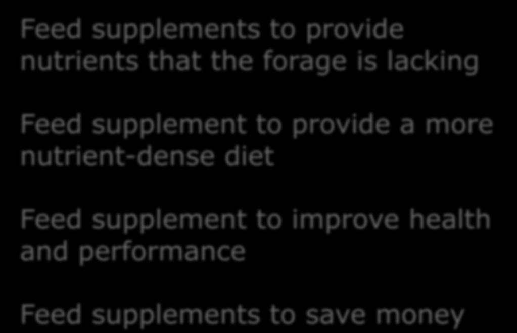 Feed supplements to provide nutrients that the forage is lacking Feed supplement to provide a more
