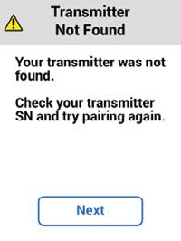 Issue Transmitter Not Found G6 did not pair. App Receiver Solution 1. Make sure transmitter is snapped into transmitter holder. 2. Verify transmitter serial number (SN) entered is correct. 3.