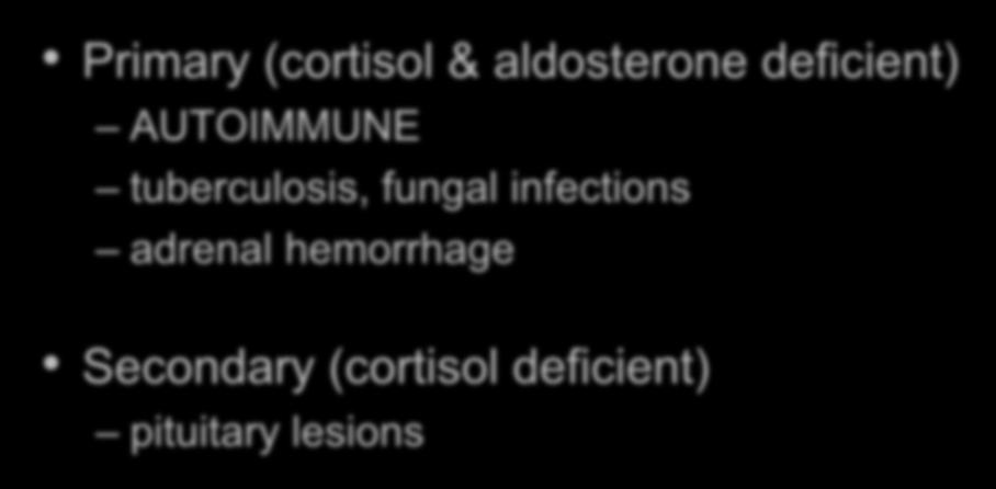 Adrenal failure: causes Primary (cortisol & aldosterone deficient) AUTOIMMUNE