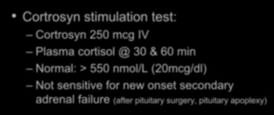 Adrenal failure: evaluation Cortrosyn stimulation test: Cortrosyn 250 mcg IV Plasma cortisol @ 30 & 60 min Normal: >