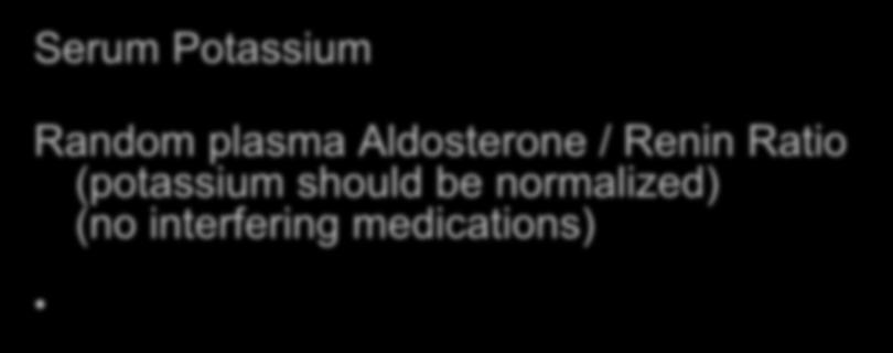 Hyper-aldosteronism Screening tests Serum Potassium Random plasma Aldosterone / Renin Ratio