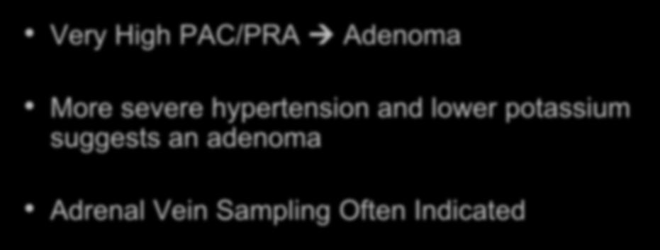 Adenoma (APA) vs Hyperplasia (IHA) Very High PAC/PRA Adenoma More severe
