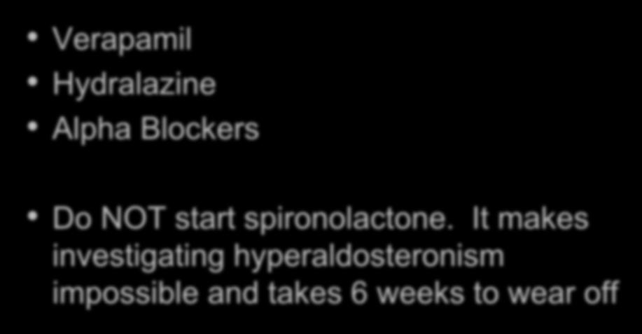 Safe Anti-hypertensives to use while Investigating Verapamil Hydralazine Alpha Blockers Do NOT start spironolactone.