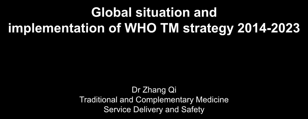 Global situation and implementation of WHO TM strategy 2014-2023 Dr