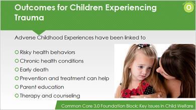Outcomes for Children Experiencing Trauma A large scale public health research project called the Adverse Childhood Experiences Study (or ACES) has identified that children who experience traumatic