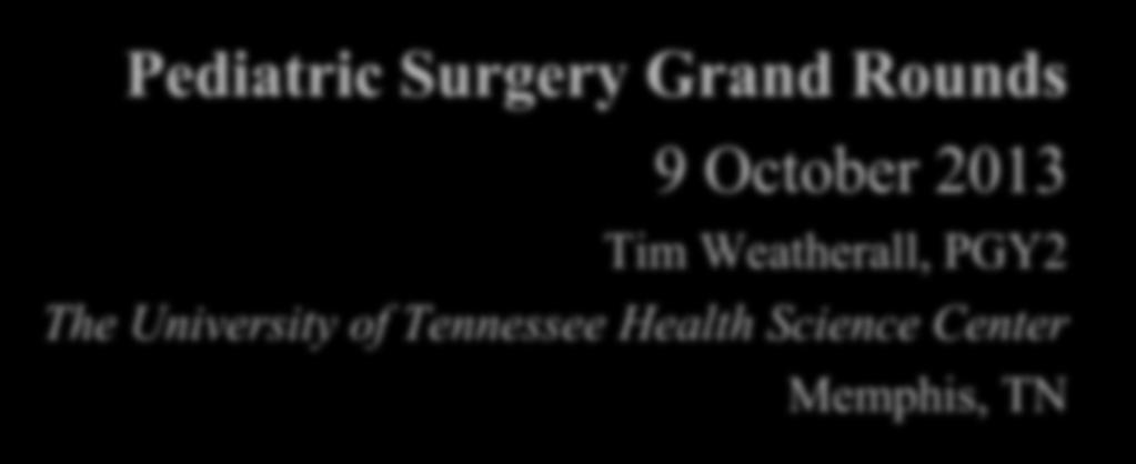Pediatric Pancreatic Lesions Pediatric Surgery Grand Rounds 9 October 2013 Tim