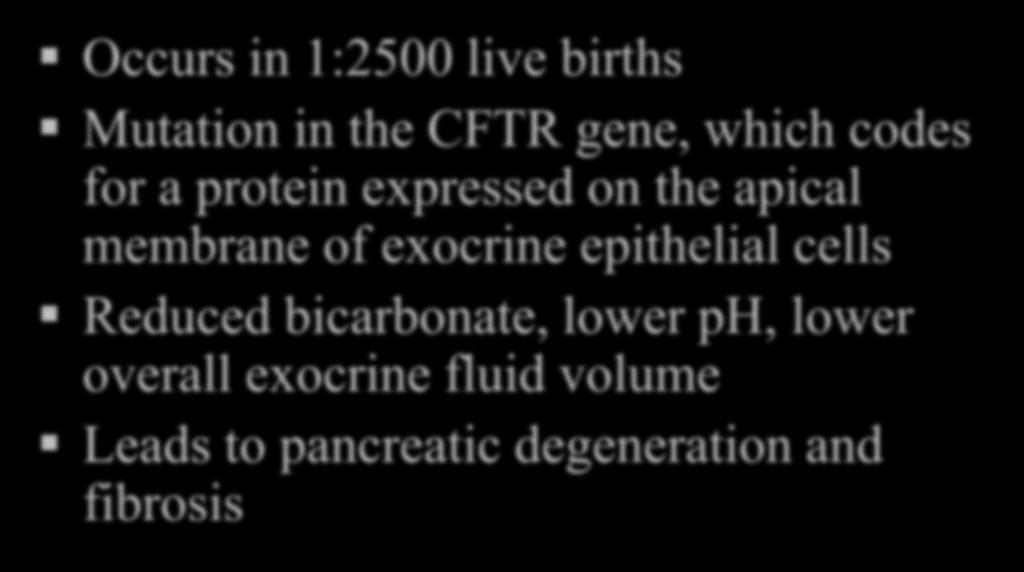 Cystic Fibrosis Occurs in 1:2500 live births Mutation in the CFTR gene, which codes for a protein expressed on the apical membrane of