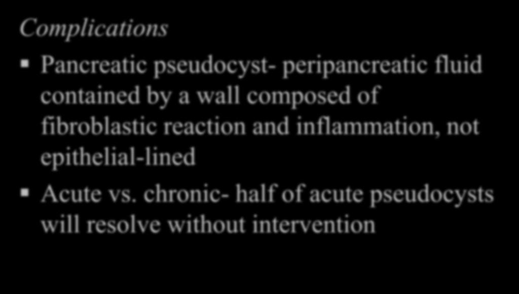 Acute Pancreatitis Complications Pancreatic pseudocyst- peripancreatic fluid contained by a wall composed of fibroblastic