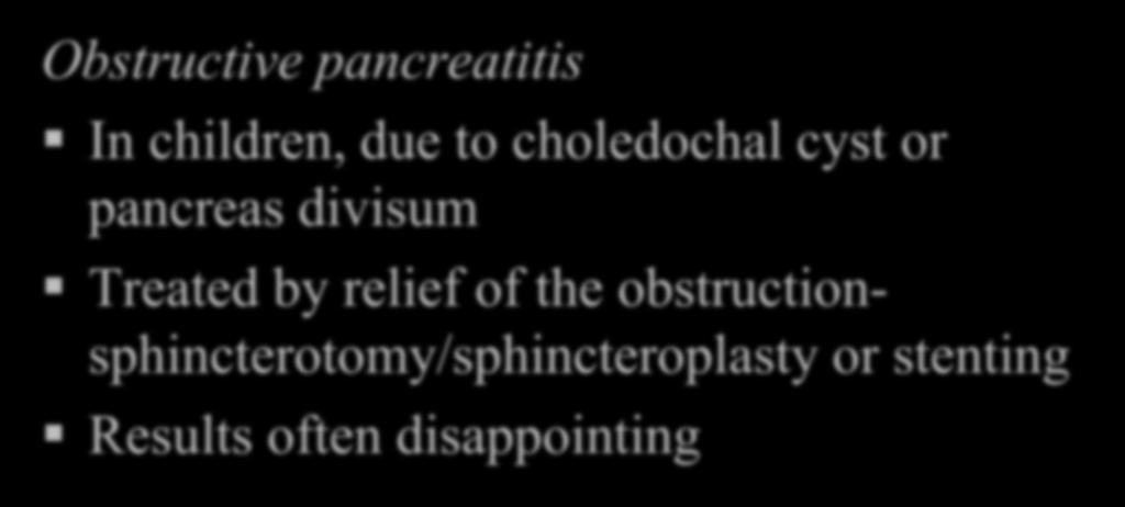 Chronic Pancreatitis Obstructive pancreatitis In children, due to choledochal cyst or pancreas divisum