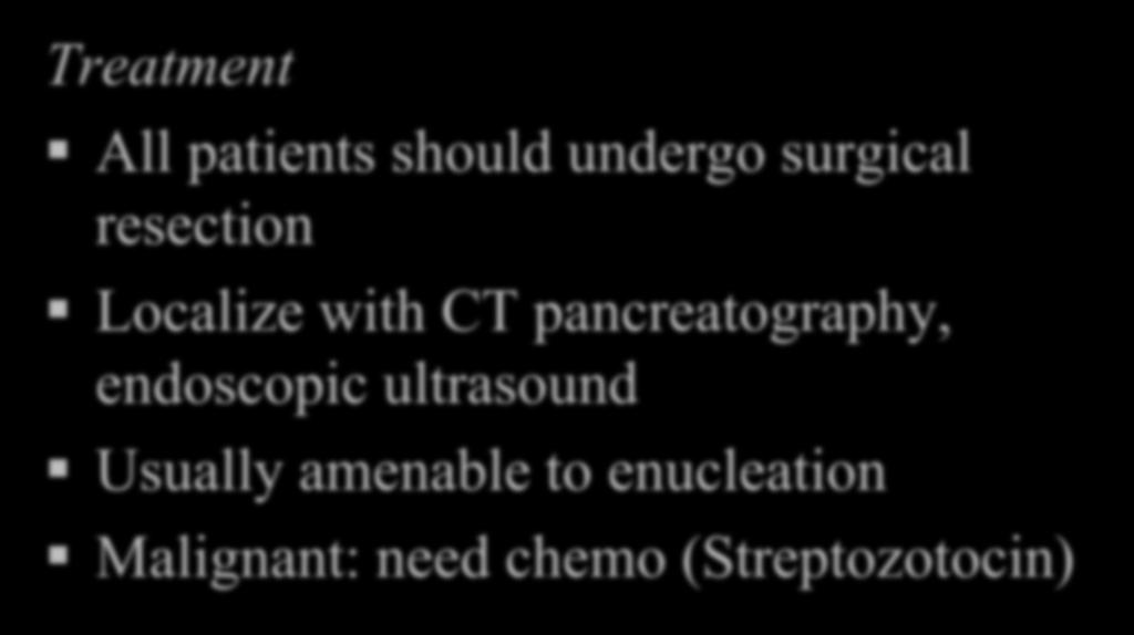 Insulinoma Treatment All patients should undergo surgical resection Localize with CT