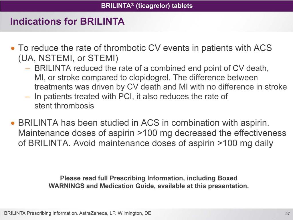 BRILINTA is indicated to reduce the rate of thrombotic CV events in patients with ACS (UA, NSTEMI, or STEMI) BRILINTA reduced the rate of a combined end point of CV death, MI, or stroke compared to
