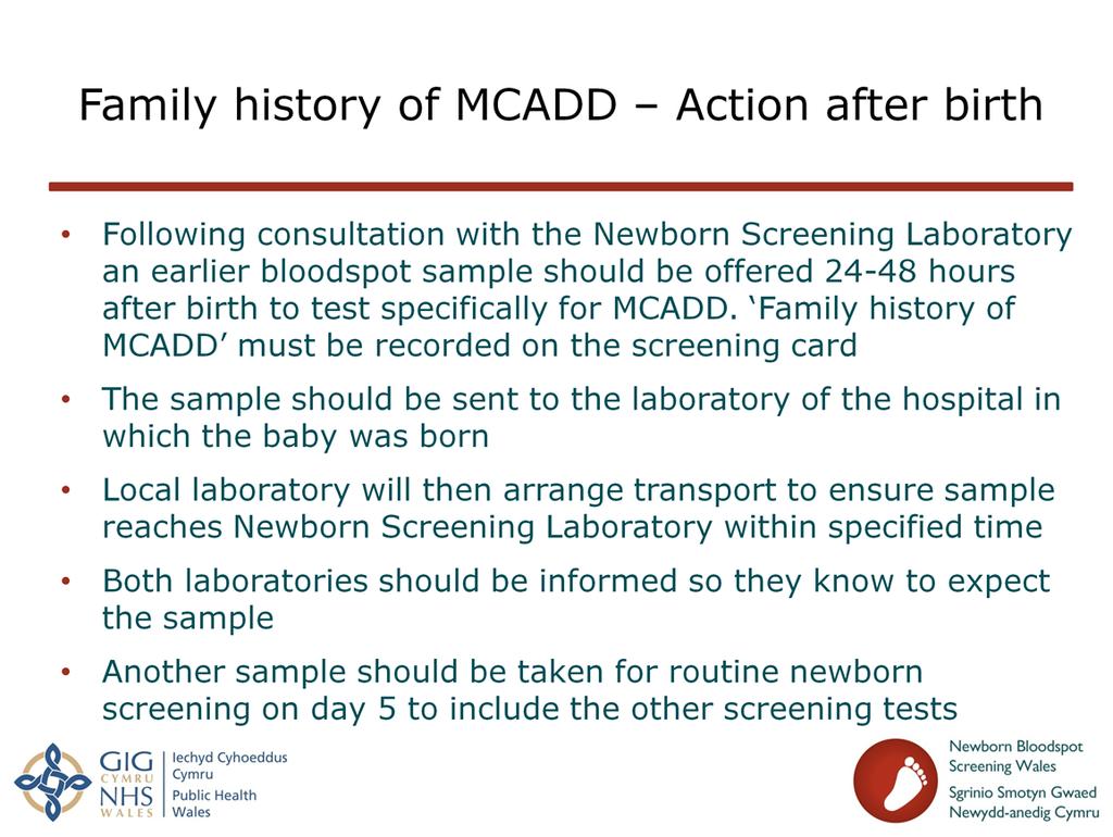 Slide 23: Family history of MCADD - Action required after birth Contact details for the Wales Newborn Screening Laboratory Health professionals should use the following contact details: 1.