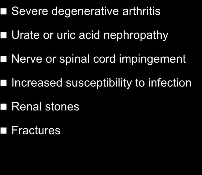 Complications Severe degenerative arthritis Urate or uric acid nephropathy Nerve or