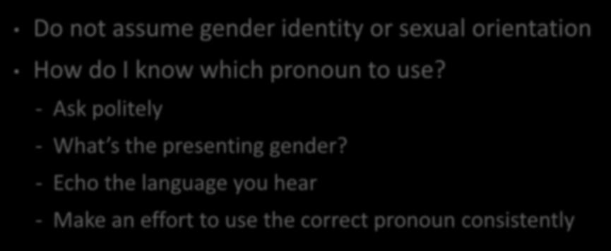 - Ask politely - What s the presenting gender?