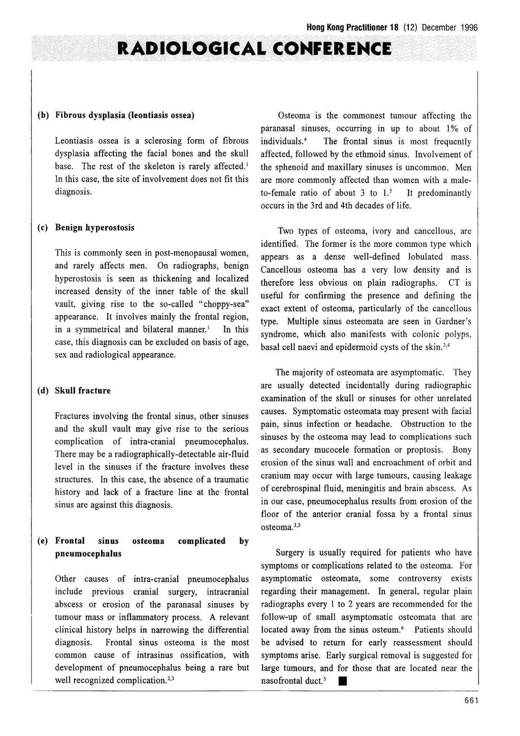 Hong Kong Practitioner 18 (12) December 1996 RADIOLOGICAL CONFERENCE (b) Fibrous dysplasia (leontiasis ossea) Leontiasis ossea is a sclerosing form of fibrous dysplasia affecting the facial bones and