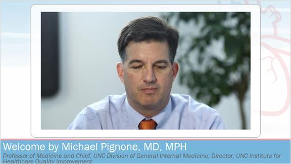 2 Welcome by Michael Pignone, MD, MPH Hi, my name is Dr. Michael Pignone. I m a General Internist and faculty member at The University of North Carolina - Chapel Hill, School of Medicine.