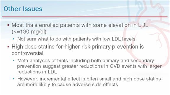 20 Other Issues Just a few other salient issues in statin therapy. Most trials enrolled patients with some elevation in LDL or who had elevated risks due to diabetes.