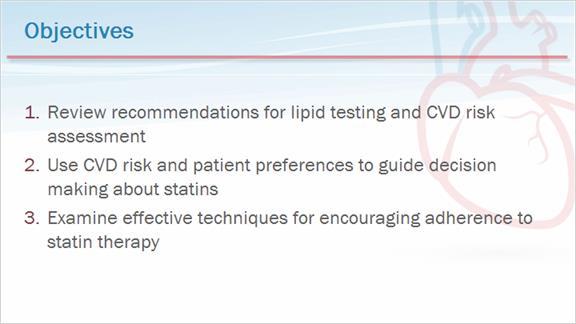 3 Objectives Our objectives in this Webinar will be, first, to review recommendations for lipid testing and CVD risk assessment.
