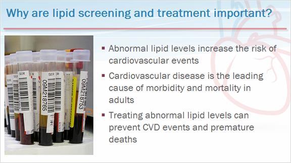 5 Why is lipid screening and treatment important? Before we examine recommendations for lipid screening and treatment, let s review why this topic is important.