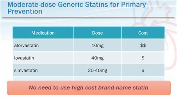 9 Moderate-dose Generic Statins for Primary Prevention This next slide shows several options for moderate-dose generic statins.