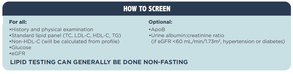 How to Screen RECOMMENDATIONS We recommend non-fasting lipid and lipoprotein testing which can be performed in adults in whom screening is indicated as part of a comprehensive risk assessment to