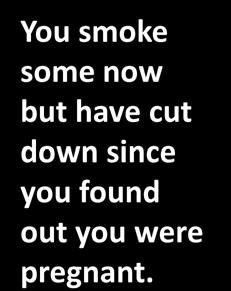 You stopped smoking after you found out you were  You