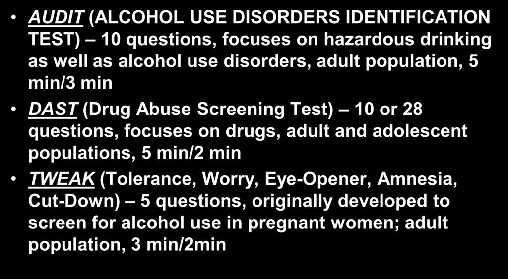 SBIRT SCREENING TOOLS AUDIT (ALCOHOL USE DISORDERS IDENTIFICATION TEST) 10 questions, focuses on hazardous drinking as well as alcohol use disorders, adult population, 5 min/3 min DAST (Drug Abuse