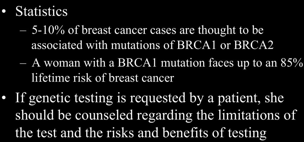 GENETIC TESTING Statistics 5-10% of breast cancer cases are thought to be associated with mutations of BRCA1 or BRCA2 A woman with a BRCA1 mutation faces up to an 85%