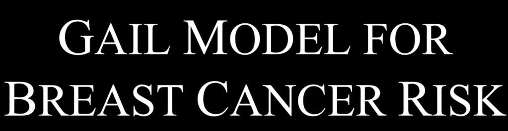 GAIL MODEL FOR BREAST CANCER RISK For the woman being considered, the probability of