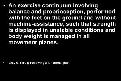 Functional Training Defined An exercise continuum involving balance and proprioception, performed with the feet on the ground and without