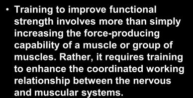 Functional Training Training to improve functional strength involves more than simply increasing the force-producing capability of a