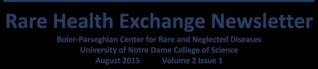 Rare Health Exchange Newsletter Boler-Parseghian Center for Rare and Neglected Diseases University of Notre Dame College of Science August 2015 Volume 2 Issue 1