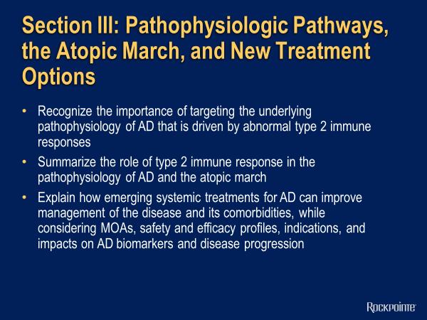 Section III: Pathophysiologic Pathways, the Atopic March, and New Treatment Options Our next section we ll go over some basic science and some of the pathophysiology of atopic