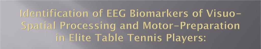 The aim of this study was to identify EEG biomarkers of visuo-spatial processing and motorpreparation present in elite table tennis players when compared to an age and gender matched non-elite, but