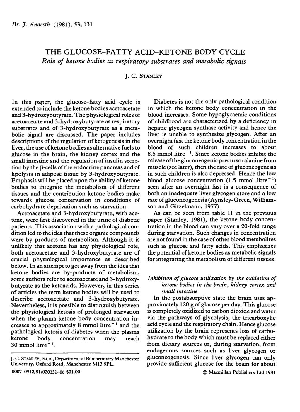 Br. J. Anaesth. (1981), 53, 131 THE GLUCOSE-FATTY ACID-KETONE BODY CYCLE Role of ketone bodies as respiratory substrates and metabolic signals J. C. STANLEY In this paper, the glucose-fatty acid cycle is extended to include the ketone bodies acetoacetate and 3-hydroxybutyrate.