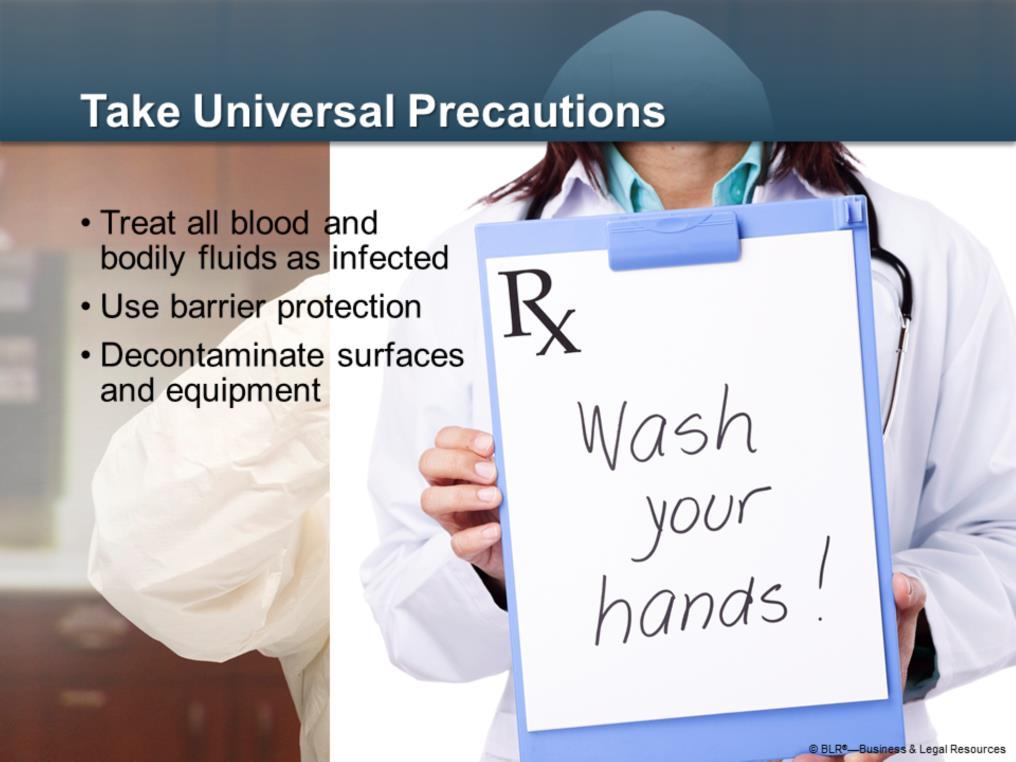 Take Universal Precautions-this is the number one rule for preventing exposure to bloodborne pathogens.