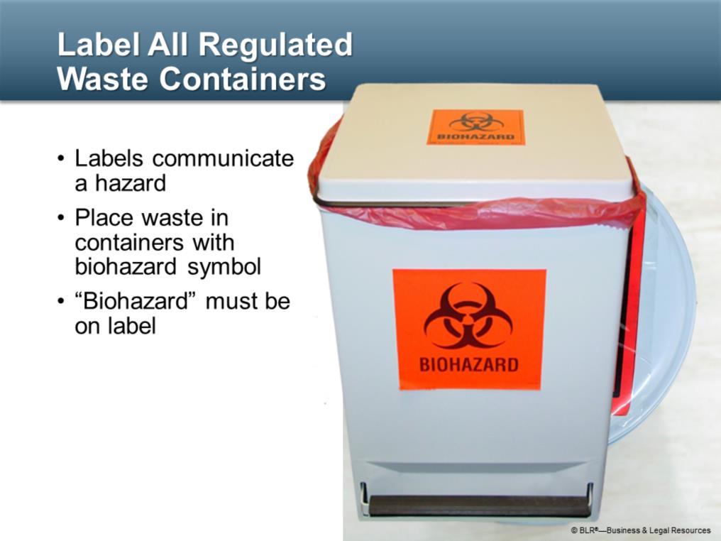 Label all regulated waste containers. Labels communicate the hazard to persons who will handle the containers.
