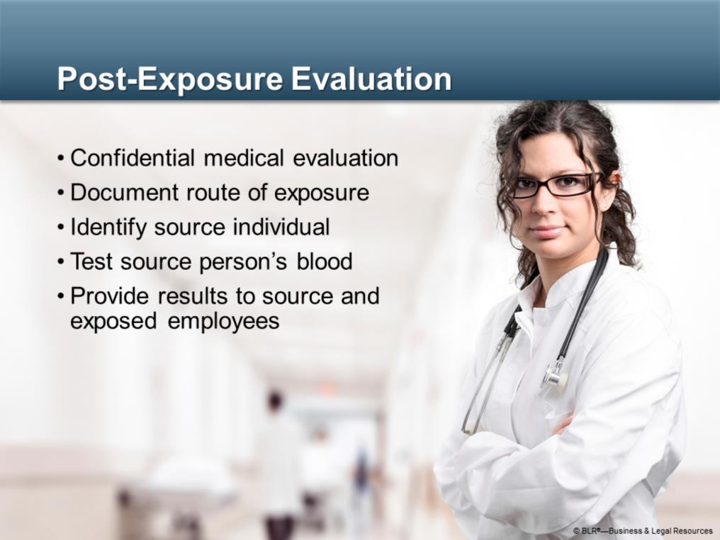 The post-exposure medical evaluation is intended to help determine if you were exposed to infected blood or bodily fluids.