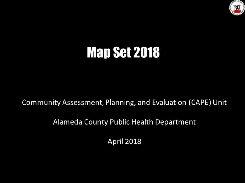 This slide set was produced by the Alameda County Public Health Department (ACPHD) Community Assessment, Planning, and Evaluation (CAPE) Unit.