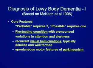 CLINICAL FEATURES Diagnosis of Lewy Body Dementia (Based on McKeith et al 1996) Supportive features include: repeated falls syncope transient loss of consciousness neuroleptic sensitivity