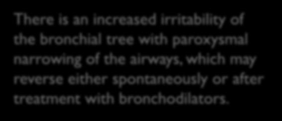 There is an increased irritability of the bronchial tree with paroxysmal narrowing of the airways,