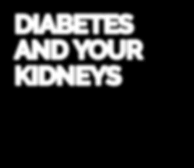 This leaflet contains important information on: What is CKD and how is it tested? How does diabetes affect your kidneys?