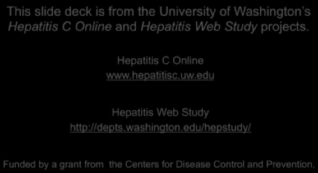This slide deck is from the University of Washington s C Online and Web Study projects. C Online www.hepatitisc.uw.