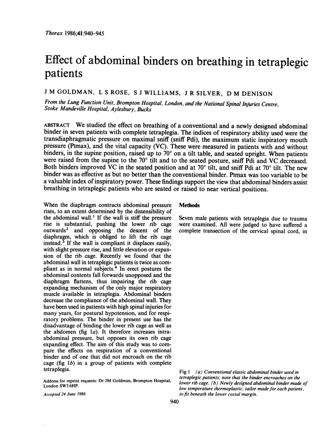 Thorax 1986;41:940-945 Effect of abdominal binders on breathing in tetraplegic patients J M GOLDMAN, L S ROSE, S J WILLIAMS, J R SILVER, D M DENISON From the Lung Function Unit, Brompton Hospital,