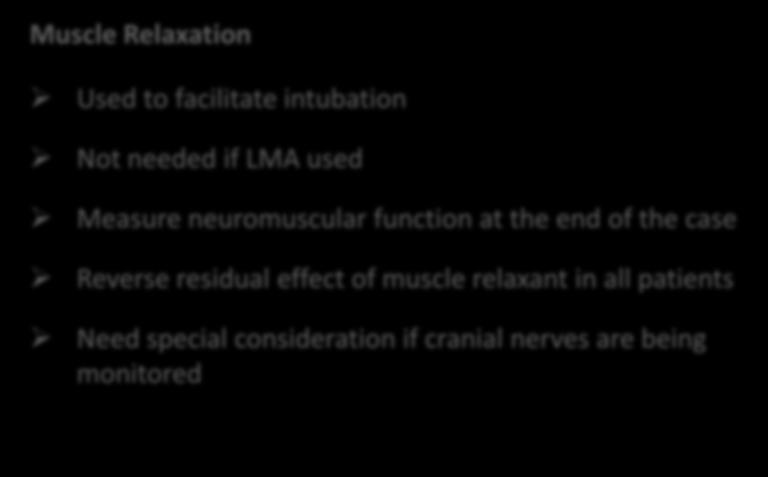 Muscle Relaxation Used to facilitate intubation Not needed if LMA used Measure neuromuscular function at the end of the case Reverse residual effect of muscle relaxant in all patients Need special