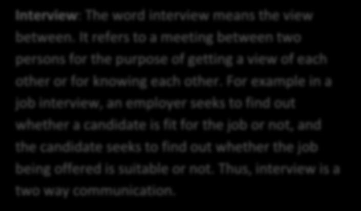 Interview: The word interview means the view between. It refers to a meeting between two persons for the purpose of getting a view of each other or for knowing each other.